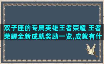 双子座的专属英雄王者荣耀 王者荣耀全新成就奖励一览,成就有什么奖